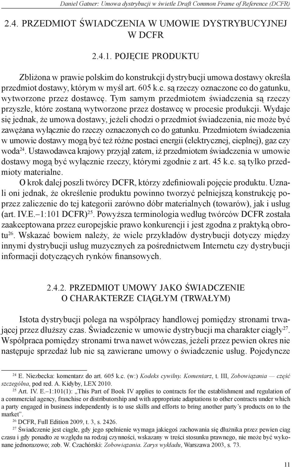 Tym samym przedmiotem świadczenia są rzeczy przyszłe, które zostaną wytworzone przez dostawcę w procesie produkcji.
