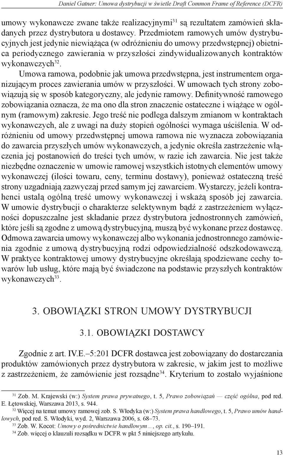 32. Umowa ramowa, podobnie jak umowa przedwstępna, jest instrumentem organizującym proces zawierania umów w przyszłości.