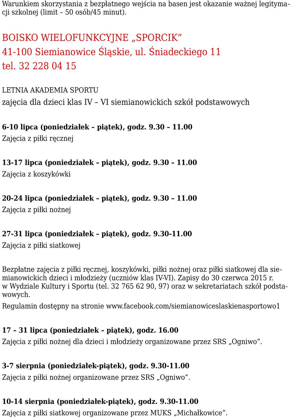 00 Zajęcia z piłki ręcznej 13-17 lipca (poniedziałek piątek), godz. 9.30 11.00 Zajęcia z koszykówki 20-24 lipca (poniedziałek piątek), godz. 9.30 11.00 Zajęcia z piłki nożnej 27-31 lipca (poniedziałek piątek), godz.
