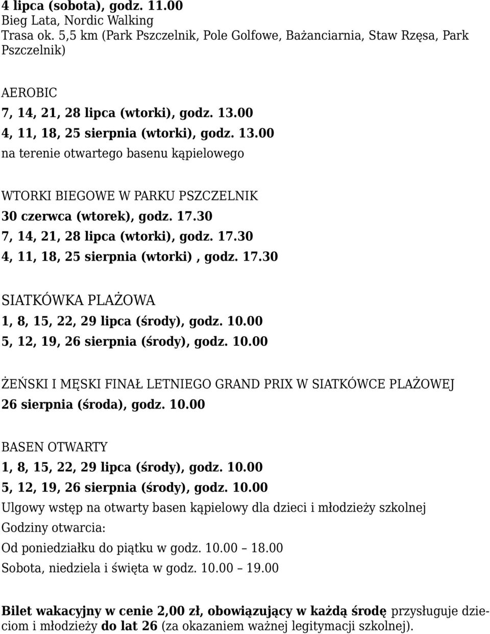 17.30 SIATKÓWKA PLAŻOWA 1, 8, 15, 22, 29 lipca (środy), godz. 10.00 5, 12, 19, 26 sierpnia (środy), godz. 10.00 ŻEŃSKI I MĘSKI FINAŁ LETNIEGO GRAND PRIX W SIATKÓWCE PLAŻOWEJ 26 sierpnia (środa), godz.