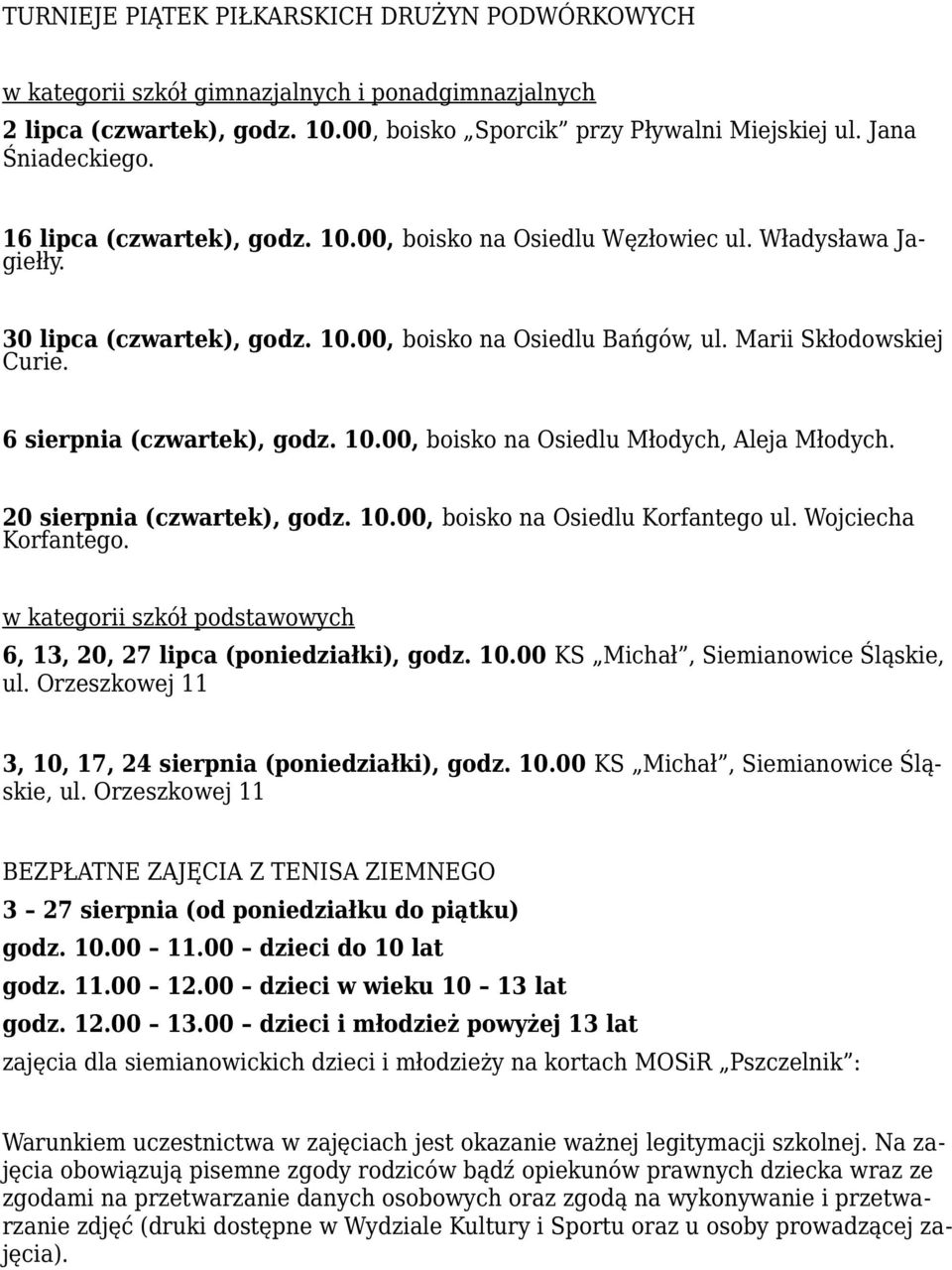 6 sierpnia (czwartek), godz. 10.00, boisko na Osiedlu Młodych, Aleja Młodych. 20 sierpnia (czwartek), godz. 10.00, boisko na Osiedlu Korfantego ul. Wojciecha Korfantego.