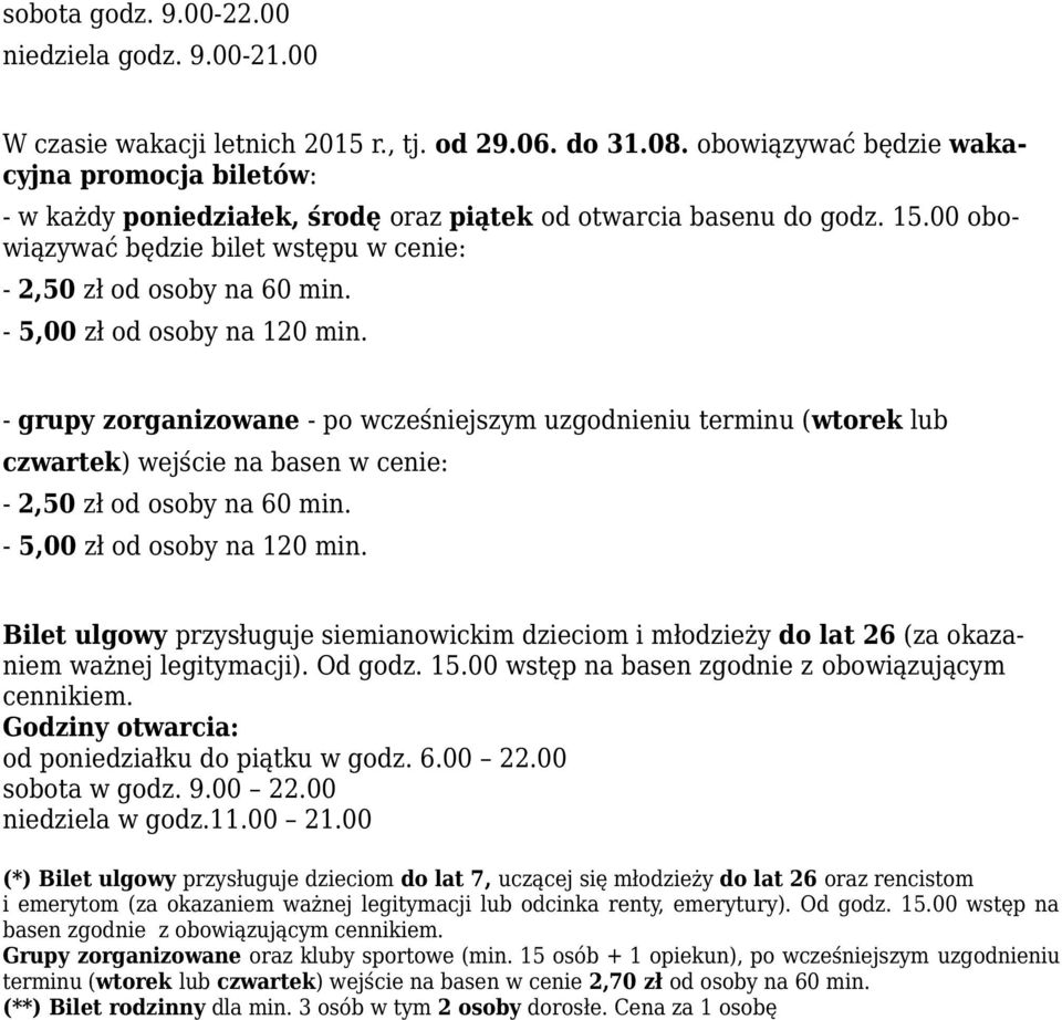 - 5,00 zł od osoby na 120 min. - grupy zorganizowane - po wcześniejszym uzgodnieniu terminu (wtorek lub czwartek) wejście na basen w cenie: - 2,50 zł od osoby na 60 min. - 5,00 zł od osoby na 120 min.