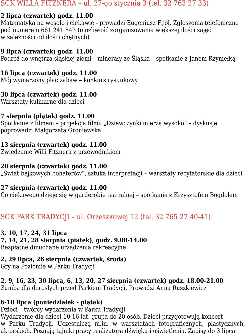 00 Podróż do wnętrza śląskiej ziemi minerały ze Śląska spotkanie z Janem Rzymełką 16 lipca (czwartek) godz. 11.00 Mój wymarzony plac zabaw konkurs rysunkowy 30 lipca (czwartek) godz. 11.00 Warsztaty kulinarne dla dzieci 7 sierpnia (piątek) godz.