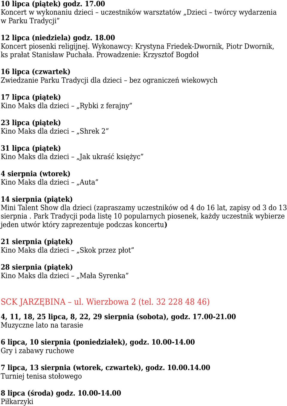 Prowadzenie: Krzysztof Bogdoł 16 lipca (czwartek) Zwiedzanie Parku Tradycji dla dzieci bez ograniczeń wiekowych 17 lipca (piątek) Kino Maks dla dzieci Rybki z ferajny 23 lipca (piątek) Kino Maks dla