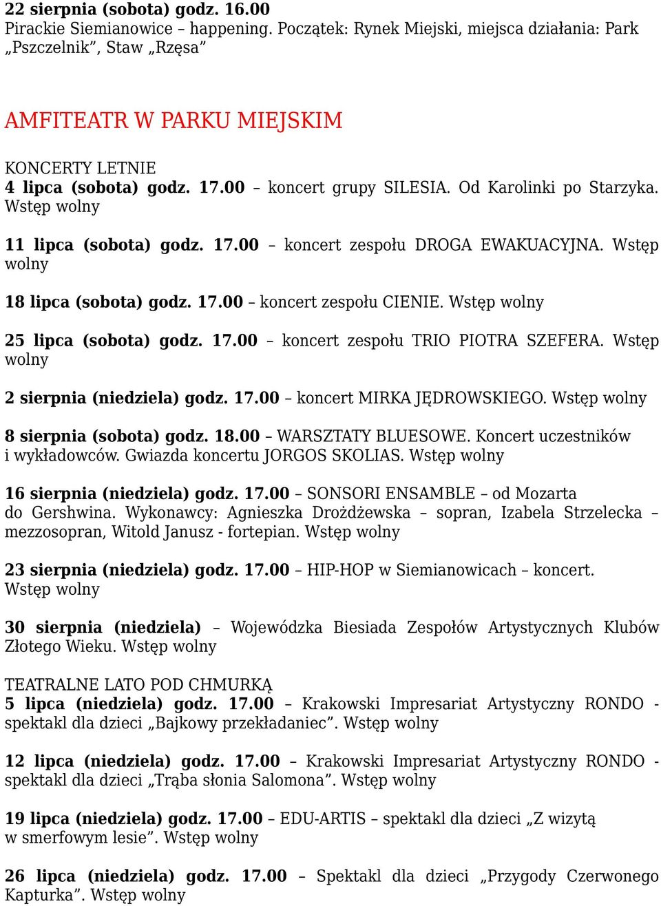 Wstęp wolny 11 lipca (sobota) godz. 17.00 koncert zespołu DROGA EWAKUACYJNA. Wstęp wolny 18 lipca (sobota) godz. 17.00 koncert zespołu CIENIE. Wstęp wolny 25 lipca (sobota) godz. 17.00 koncert zespołu TRIO PIOTRA SZEFERA.
