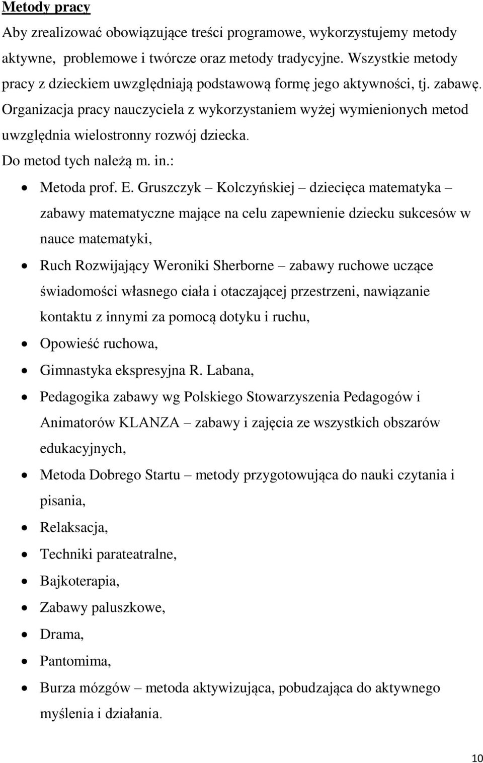 Organizacja pracy nauczyciela z wykorzystaniem wyżej wymienionych metod uwzględnia wielostronny rozwój dziecka. Do metod tych należą m. in.: Metoda prof. E.