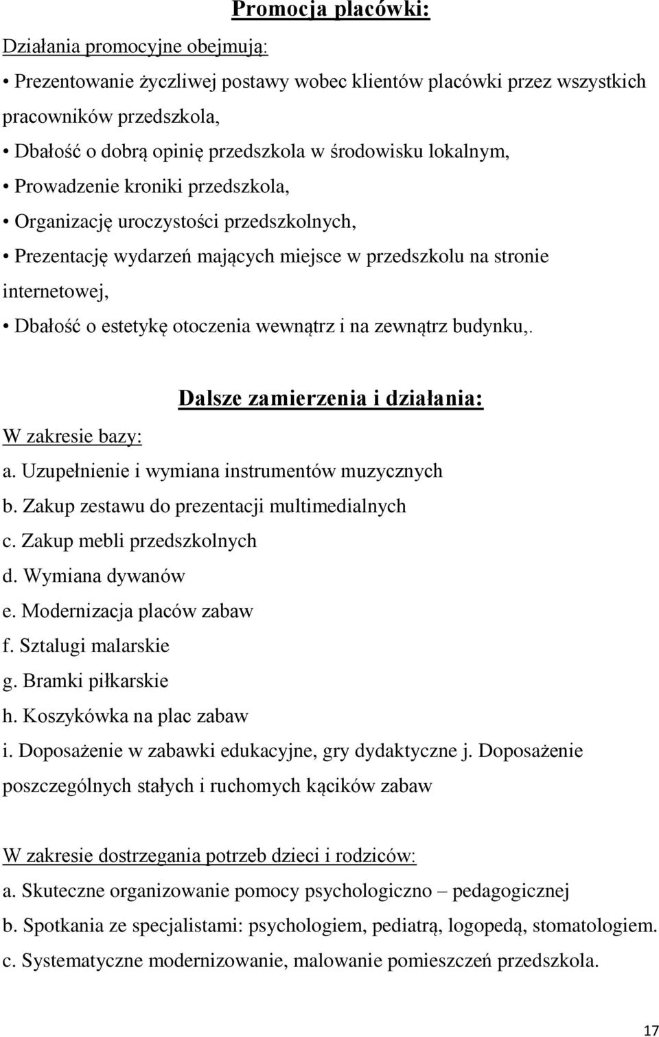 i na zewnątrz budynku,. Dalsze zamierzenia i działania: W zakresie bazy: a. Uzupełnienie i wymiana instrumentów muzycznych b. Zakup zestawu do prezentacji multimedialnych c.