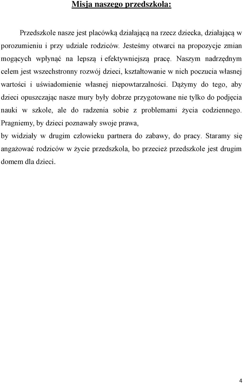 Naszym nadrzędnym celem jest wszechstronny rozwój dzieci, kształtowanie w nich poczucia własnej wartości i uświadomienie własnej niepowtarzalności.