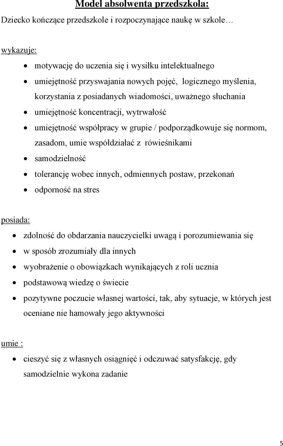 współdziałać z rówieśnikami samodzielność tolerancję wobec innych, odmiennych postaw, przekonań odporność na stres posiada: zdolność do obdarzania nauczycielki uwagą i porozumiewania się w sposób