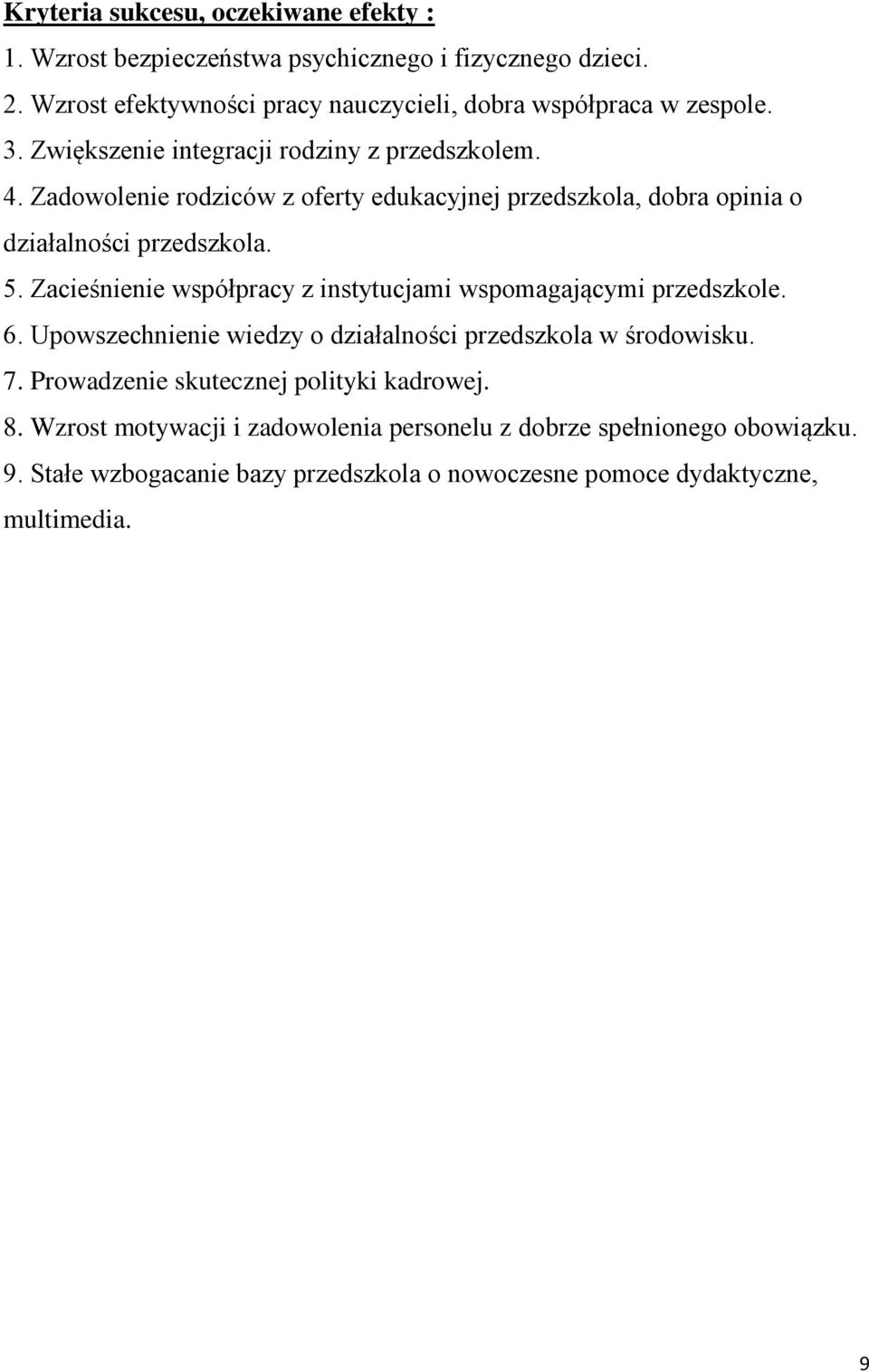 Zadowolenie rodziców z oferty edukacyjnej przedszkola, dobra opinia o działalności przedszkola. 5. Zacieśnienie współpracy z instytucjami wspomagającymi przedszkole.
