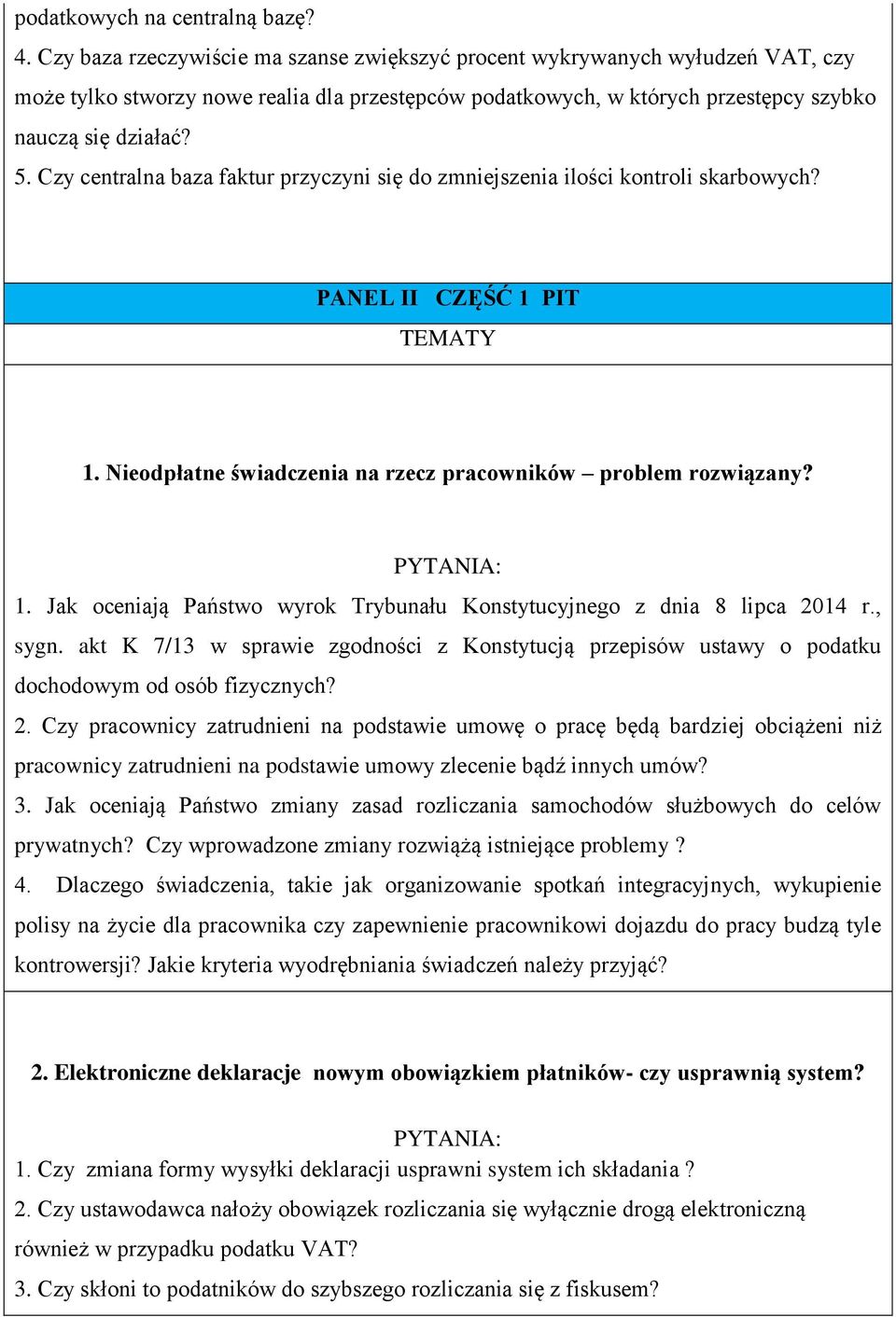Czy centralna baza faktur przyczyni się do zmniejszenia ilości kontroli skarbowych? PANEL II CZĘŚĆ 1 PIT TEMATY 1. Nieodpłatne świadczenia na rzecz pracowników problem rozwiązany? 1. Jak oceniają Państwo wyrok Trybunału Konstytucyjnego z dnia 8 lipca 2014 r.