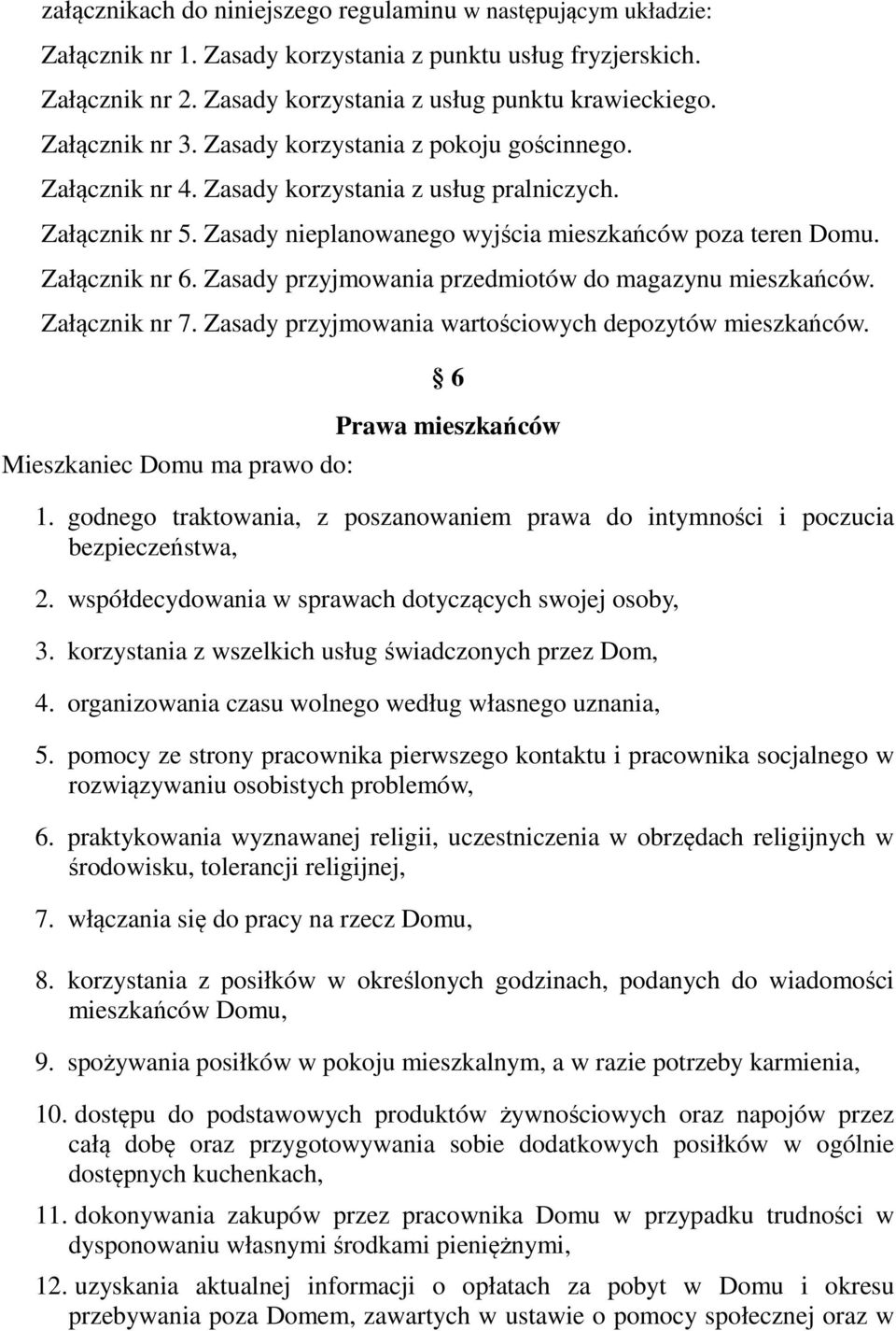 Załącznik nr 6. Zasady przyjmowania przedmiotów do magazynu mieszkańców. Załącznik nr 7. Zasady przyjmowania wartościowych depozytów mieszkańców. Mieszkaniec Domu ma prawo do: 6 Prawa mieszkańców 1.