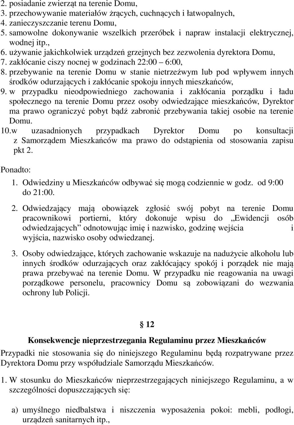 zakłócanie ciszy nocnej w godzinach 22:00 6:00, 8. przebywanie na terenie Domu w stanie nietrzeźwym lub pod wpływem innych środków odurzających i zakłócanie spokoju innych mieszkańców, 9.