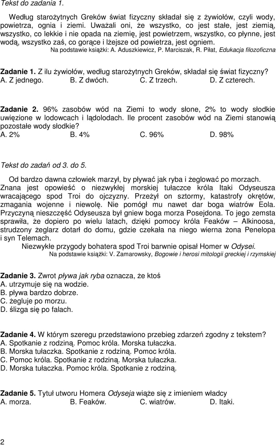 ogniem. Na podstawie ksiąŝki: A. Aduszkiewicz, P. Marciszak, R. Piłat, Edukacja filozoficzna Zadanie 1. Z ilu Ŝywiołów, według staroŝytnych Greków, składał się świat fizyczny? A. Z jednego. B.
