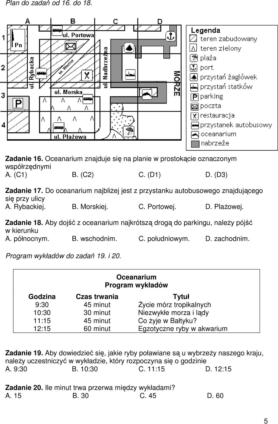 Aby dojść z oceanarium najkrótszą drogą do parkingu, naleŝy pójść w kierunku A. północnym. B. wschodnim. C. południowym. D. zachodnim. Program wykładów do zadań 19. i 20.