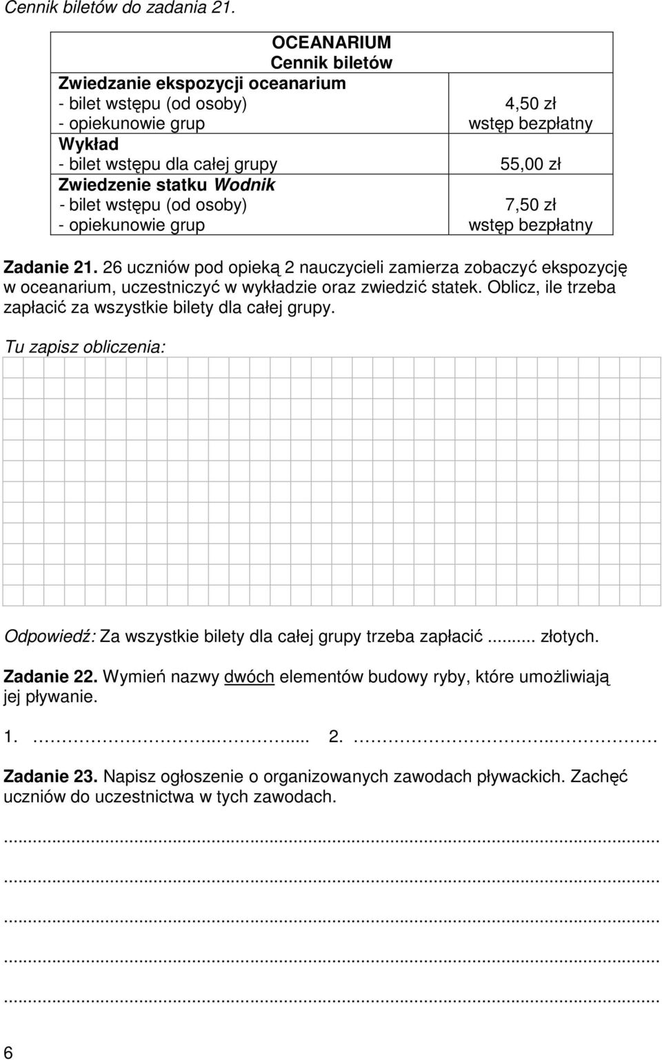 Tu zapisz obliczenia: 4,50 zł wstęp bezpłatny Wykład - bilet wstępu dla całej grupy 55,00 zł Zwiedzenie statku Wodnik - bilet wstępu (od osoby) - opiekunowie grup 7,50 zł wstęp bezpłatny Odpowiedź: