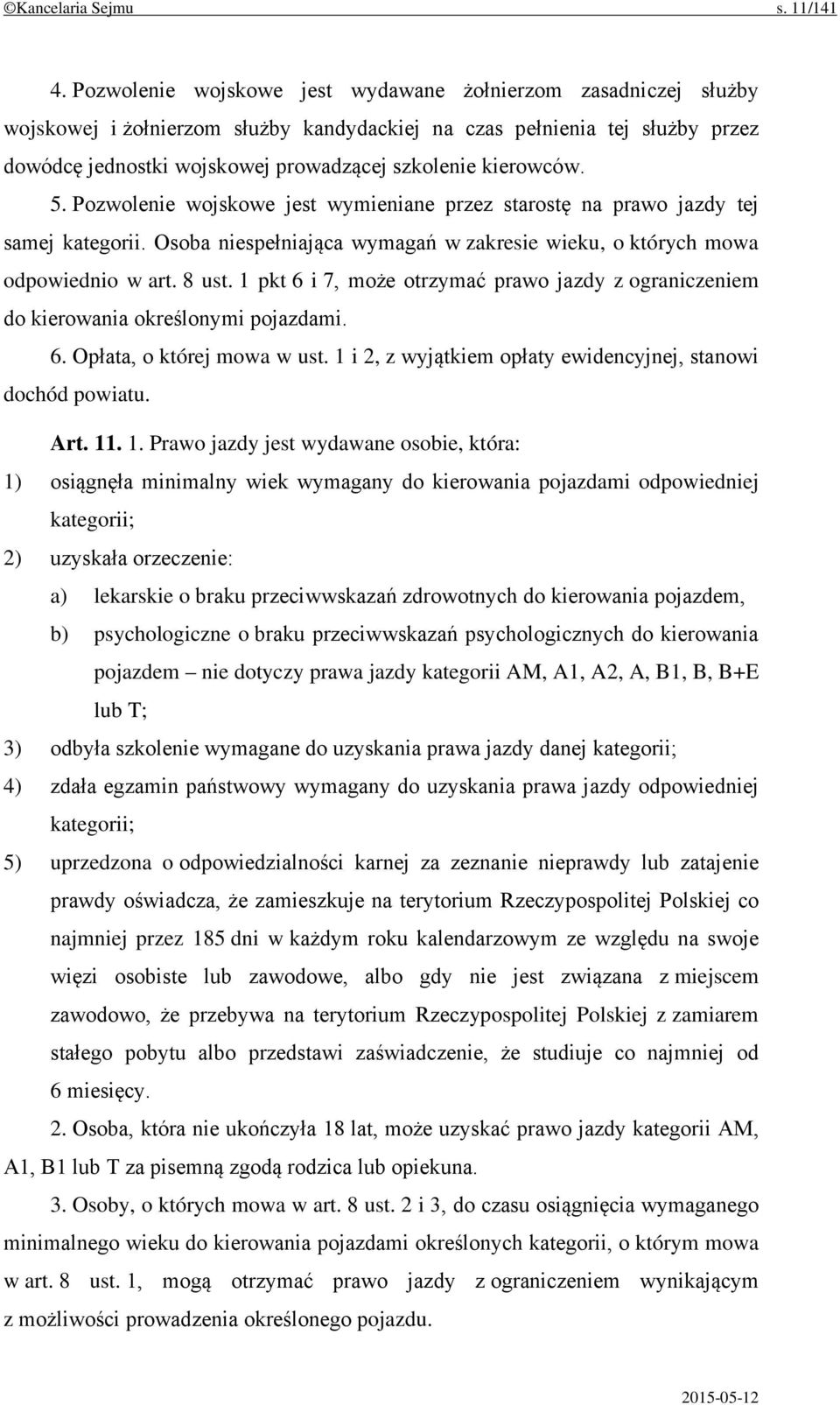 kierowców. 5. Pozwolenie wojskowe jest wymieniane przez starostę na prawo jazdy tej samej kategorii. Osoba niespełniająca wymagań w zakresie wieku, o których mowa odpowiednio w art. 8 ust.