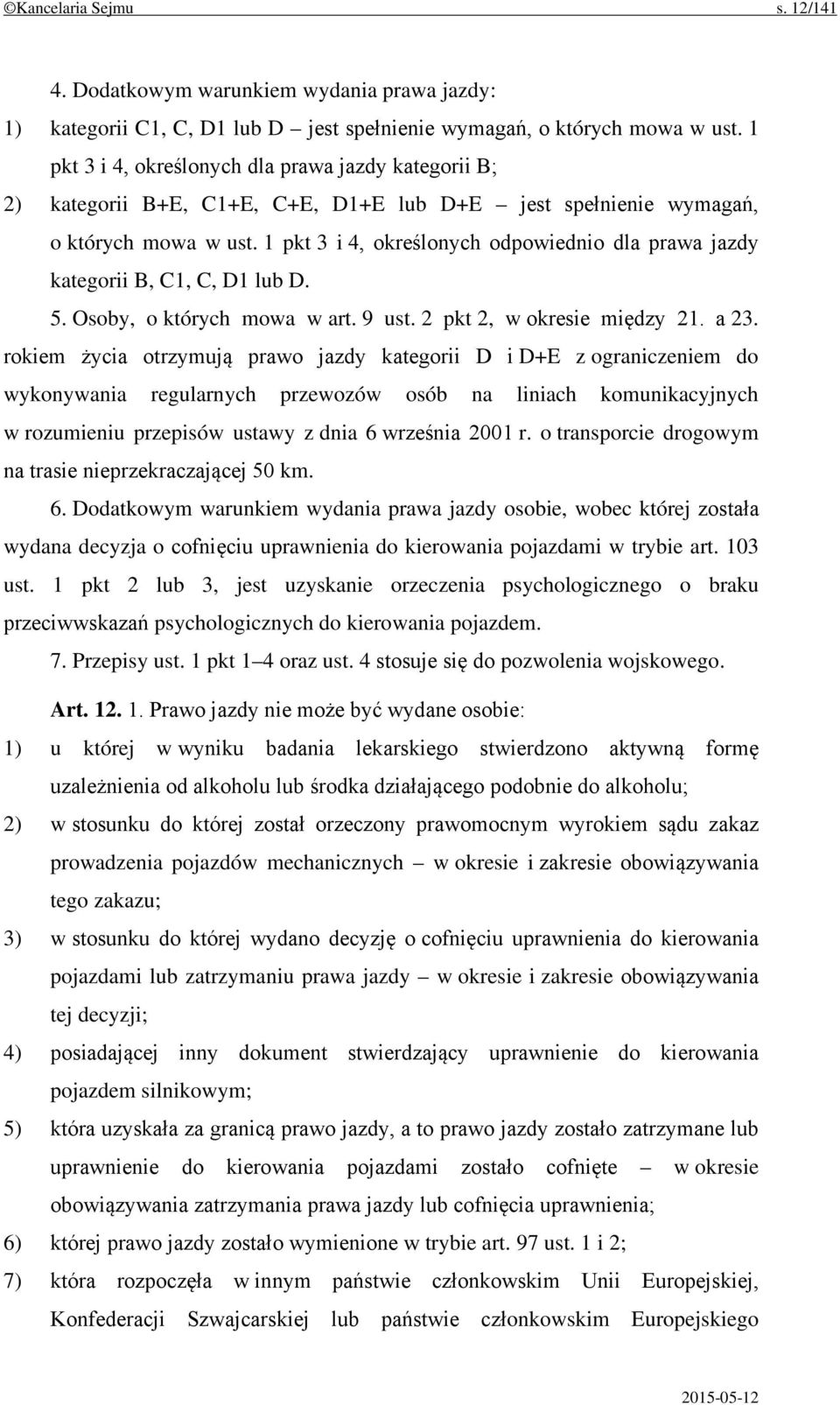 1 pkt 3 i 4, określonych odpowiednio dla prawa jazdy kategorii B, C1, C, D1 lub D. 5. Osoby, o których mowa w art. 9 ust. 2 pkt 2, w okresie między 21. a 23.