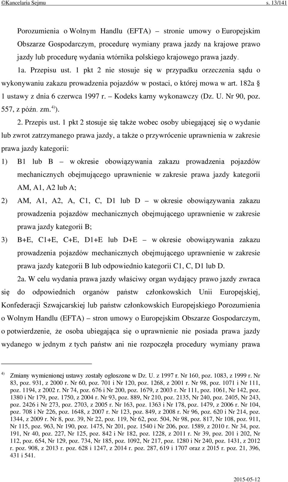 prawa jazdy. 1a. Przepisu ust. 1 pkt 2 nie stosuje się w przypadku orzeczenia sądu o wykonywaniu zakazu prowadzenia pojazdów w postaci, o której mowa w art. 182a 1 ustawy z dnia 6 czerwca 1997 r.