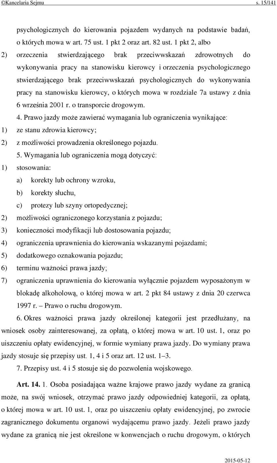 psychologicznych do wykonywania pracy na stanowisku kierowcy, o których mowa w rozdziale 7a ustawy z dnia 6 września 2001 r. o transporcie drogowym. 4.