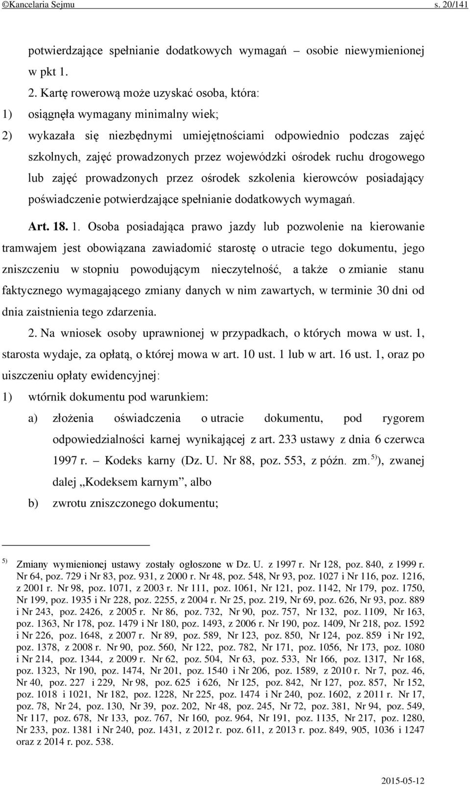 Kartę rowerową może uzyskać osoba, która: 1) osiągnęła wymagany minimalny wiek; 2) wykazała się niezbędnymi umiejętnościami odpowiednio podczas zajęć szkolnych, zajęć prowadzonych przez wojewódzki