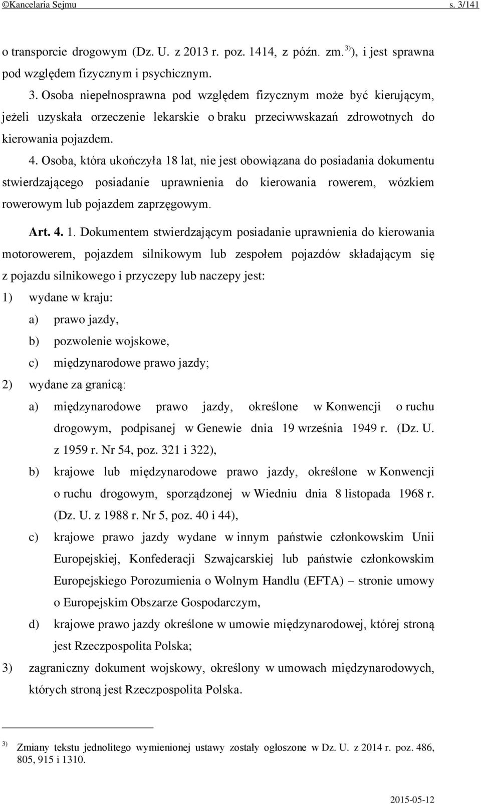 lat, nie jest obowiązana do posiadania dokumentu stwierdzającego posiadanie uprawnienia do kierowania rowerem, wózkiem rowerowym lub pojazdem zaprzęgowym. Art. 4. 1.