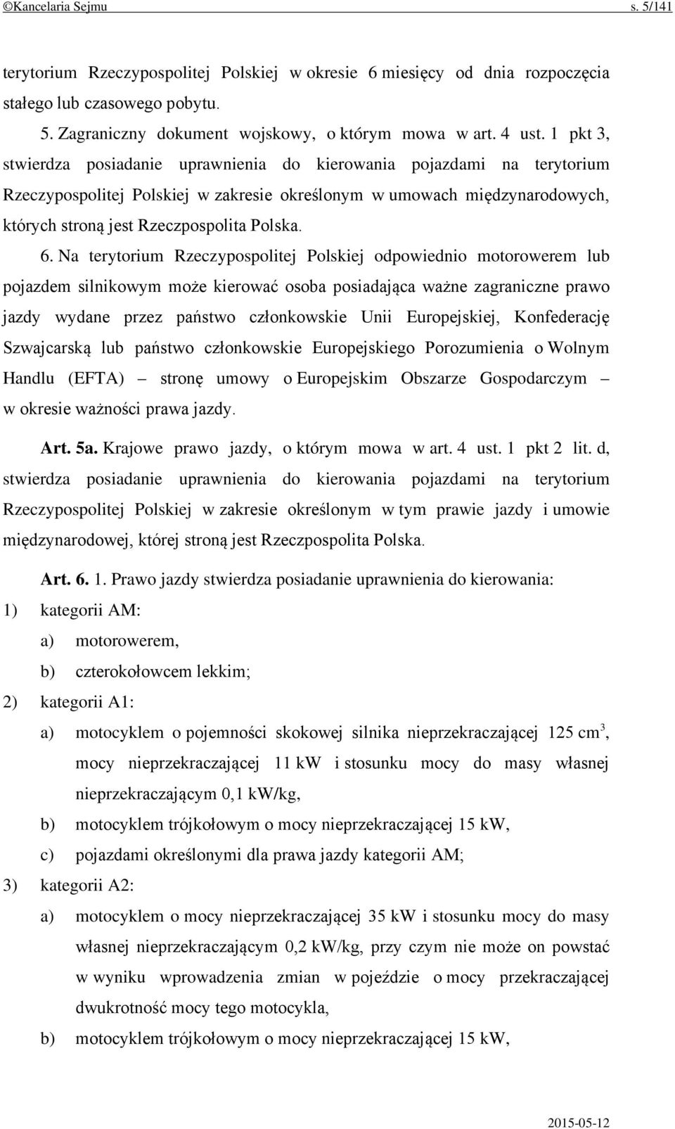 6. Na terytorium Rzeczypospolitej Polskiej odpowiednio motorowerem lub pojazdem silnikowym może kierować osoba posiadająca ważne zagraniczne prawo jazdy wydane przez państwo członkowskie Unii