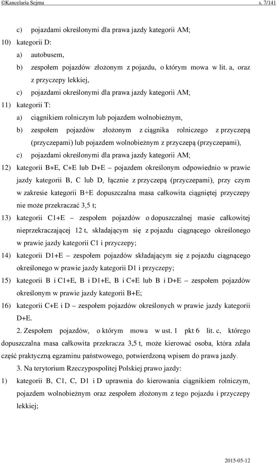 rolniczego z przyczepą (przyczepami) lub pojazdem wolnobieżnym z przyczepą (przyczepami), c) pojazdami określonymi dla prawa jazdy kategorii AM; 12) kategorii B+E, C+E lub D+E pojazdem określonym