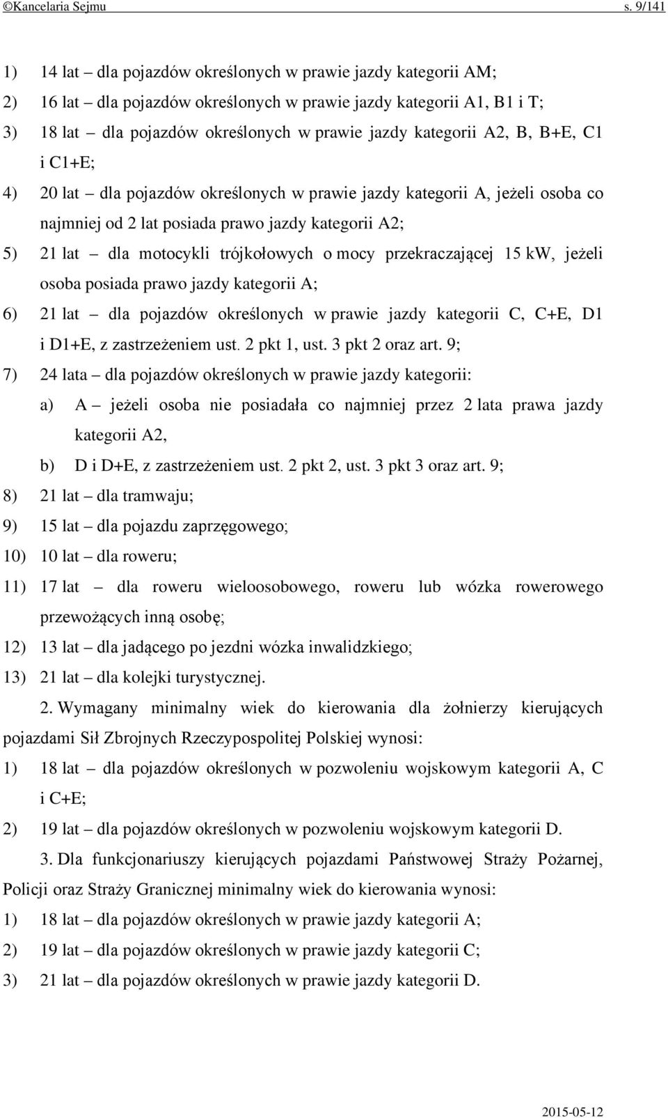 kategorii A2, B, B+E, C1 i C1+E; 4) 20 lat dla pojazdów określonych w prawie jazdy kategorii A, jeżeli osoba co najmniej od 2 lat posiada prawo jazdy kategorii A2; 5) 21 lat dla motocykli