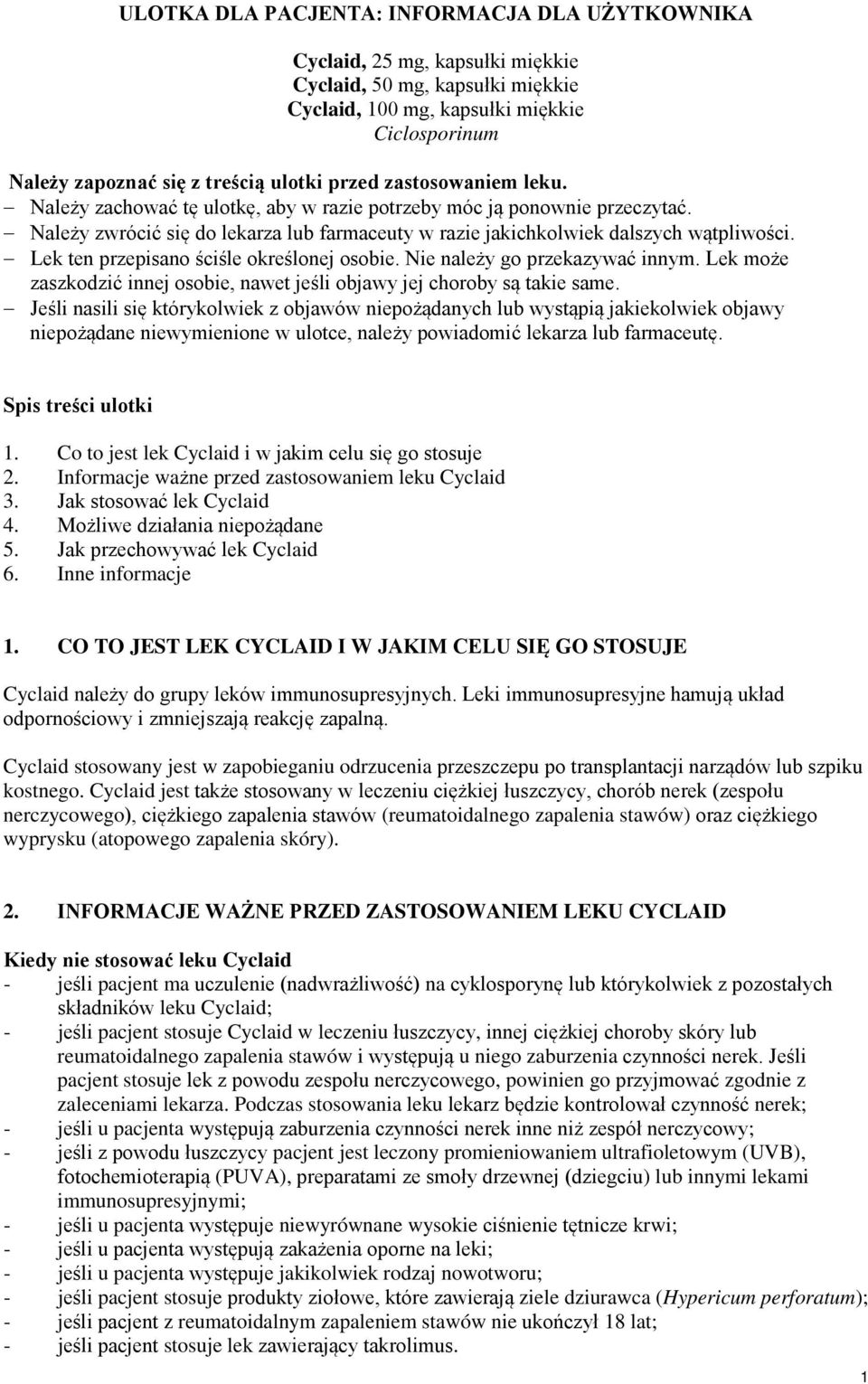 Lek ten przepisano ściśle określonej osobie. Nie należy go przekazywać innym. Lek może zaszkodzić innej osobie, nawet jeśli objawy jej choroby są takie same.