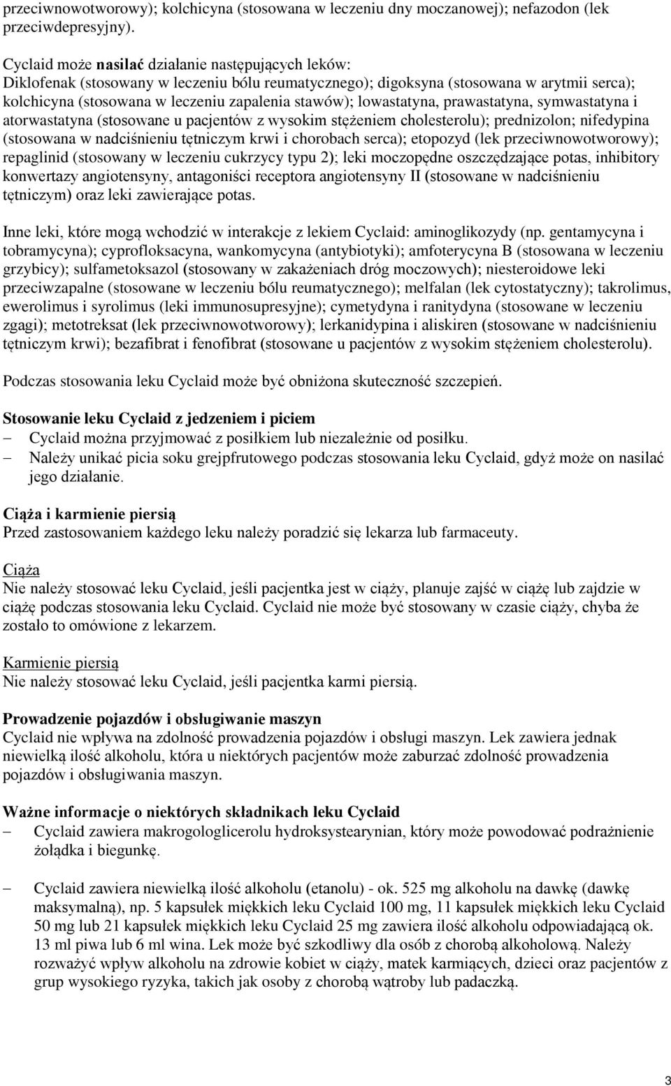 lowastatyna, prawastatyna, symwastatyna i atorwastatyna (stosowane u pacjentów z wysokim stężeniem cholesterolu); prednizolon; nifedypina (stosowana w nadciśnieniu tętniczym krwi i chorobach serca);