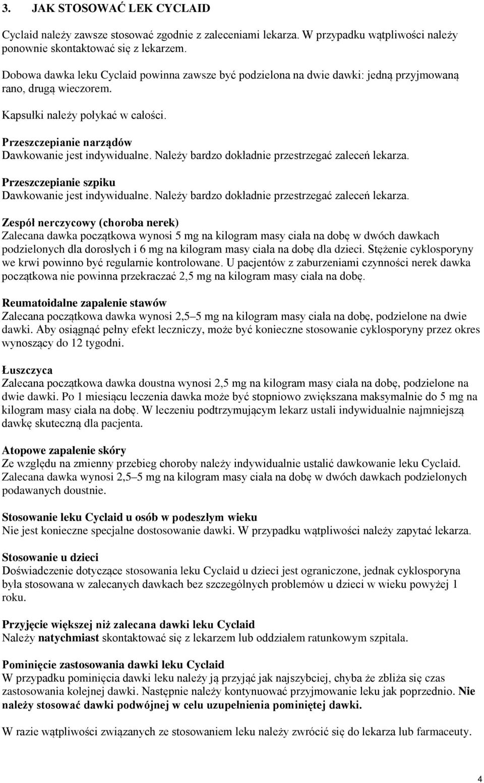 Przeszczepianie narządów Dawkowanie jest indywidualne. Należy bardzo dokładnie przestrzegać zaleceń lekarza. Przeszczepianie szpiku Dawkowanie jest indywidualne.