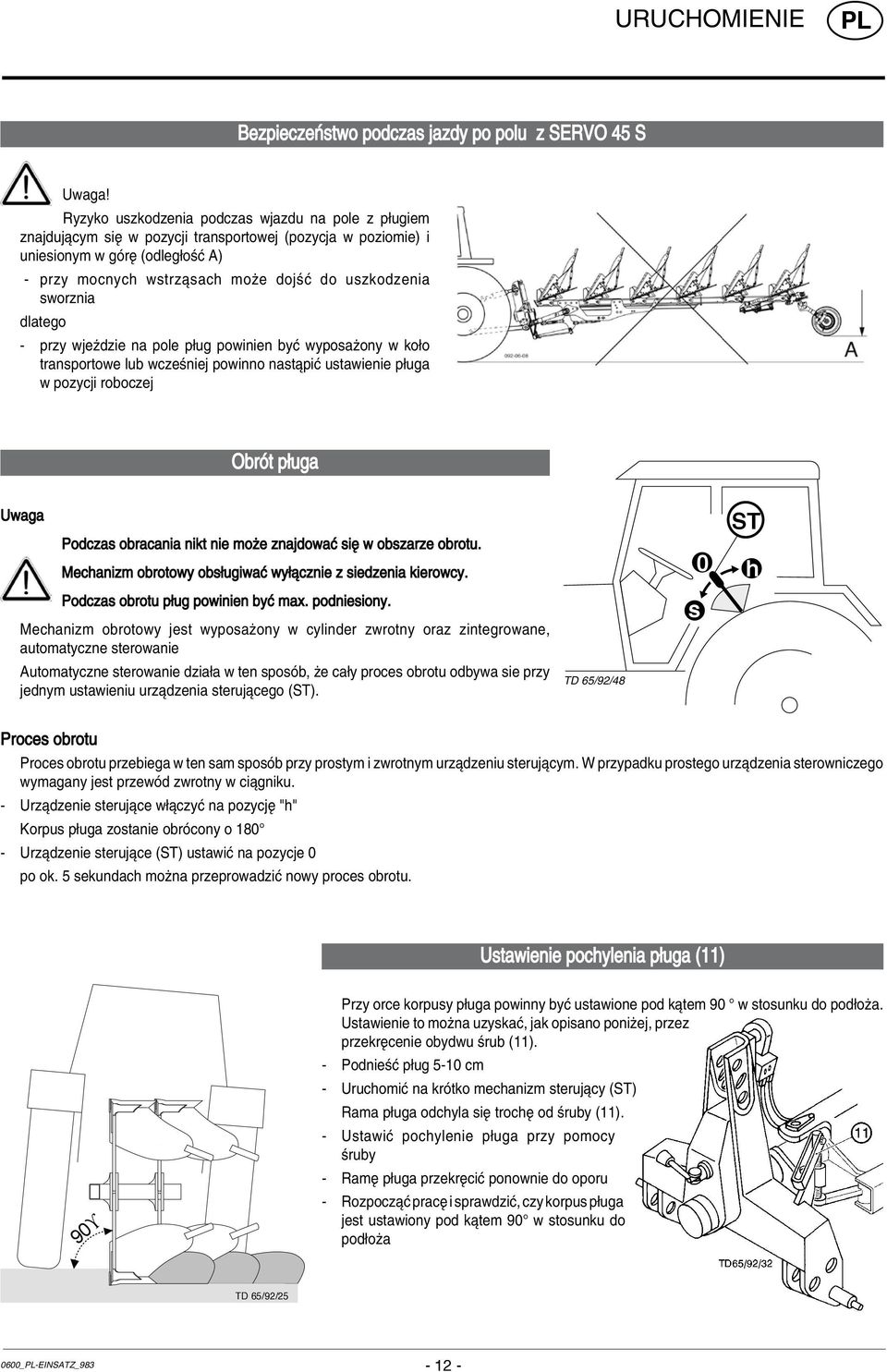 sworznia dlatego - przy wjeüdzie na pole p ug powinien byê wyposaøony w ko o transportowe lub wczeúniej powinno nastπpiê ustawienie p uga w pozycji roboczej ObrÛt p uga Uwaga Podczas obracania nikt