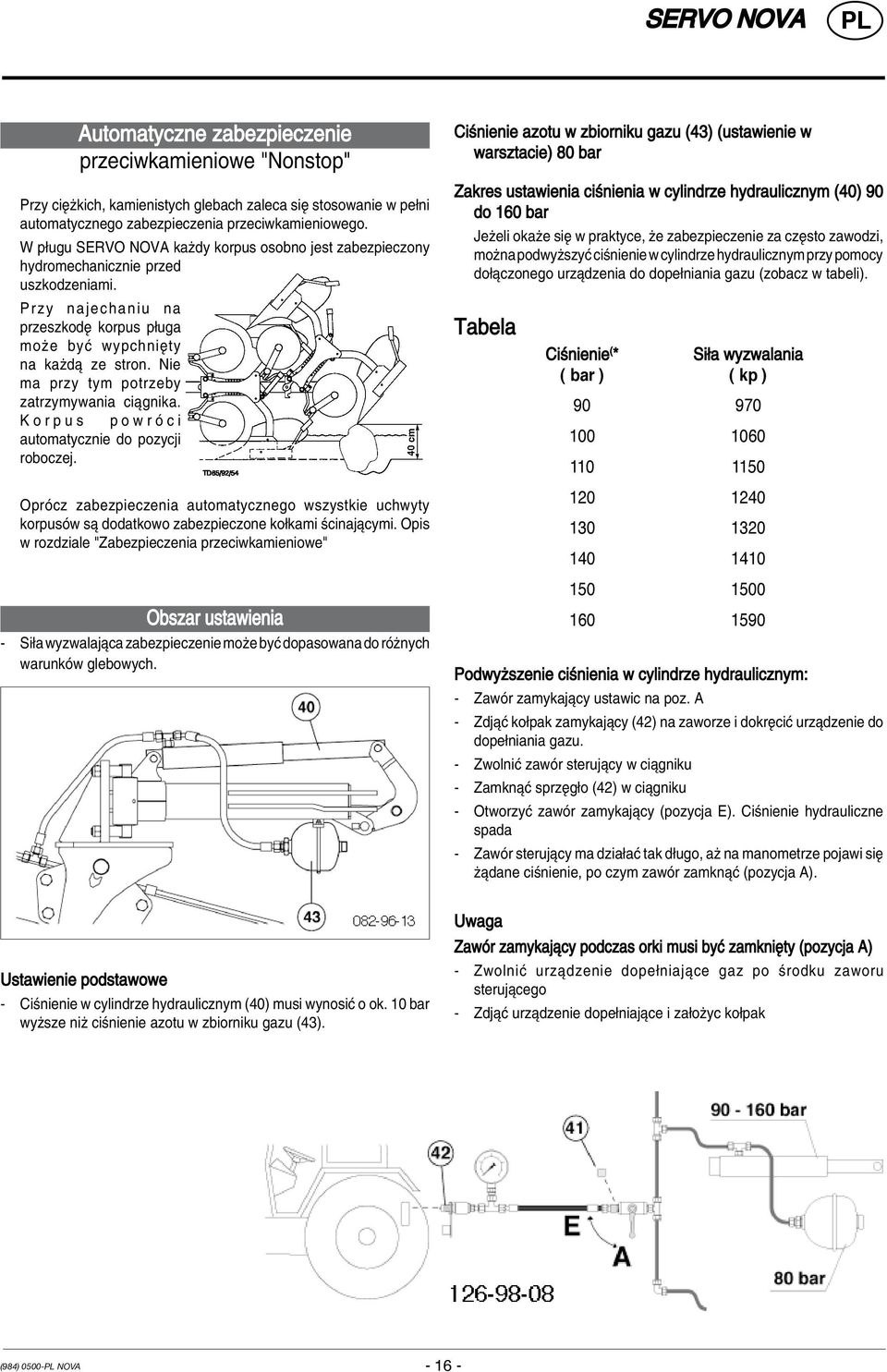 Nie ma przy tym potrzeby zatrzymywania ciπgnika. K o r p u s p o w r Û c i automatycznie do pozycji roboczej.