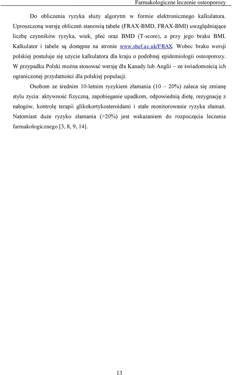 Kalkulator i tabele są dostępne na stronie www.shef.ac.uk/frax. Wobec braku wersji polskiej postuluje się użycie kalkulatora dla kraju o podobnej epidemiologii osteoporozy.