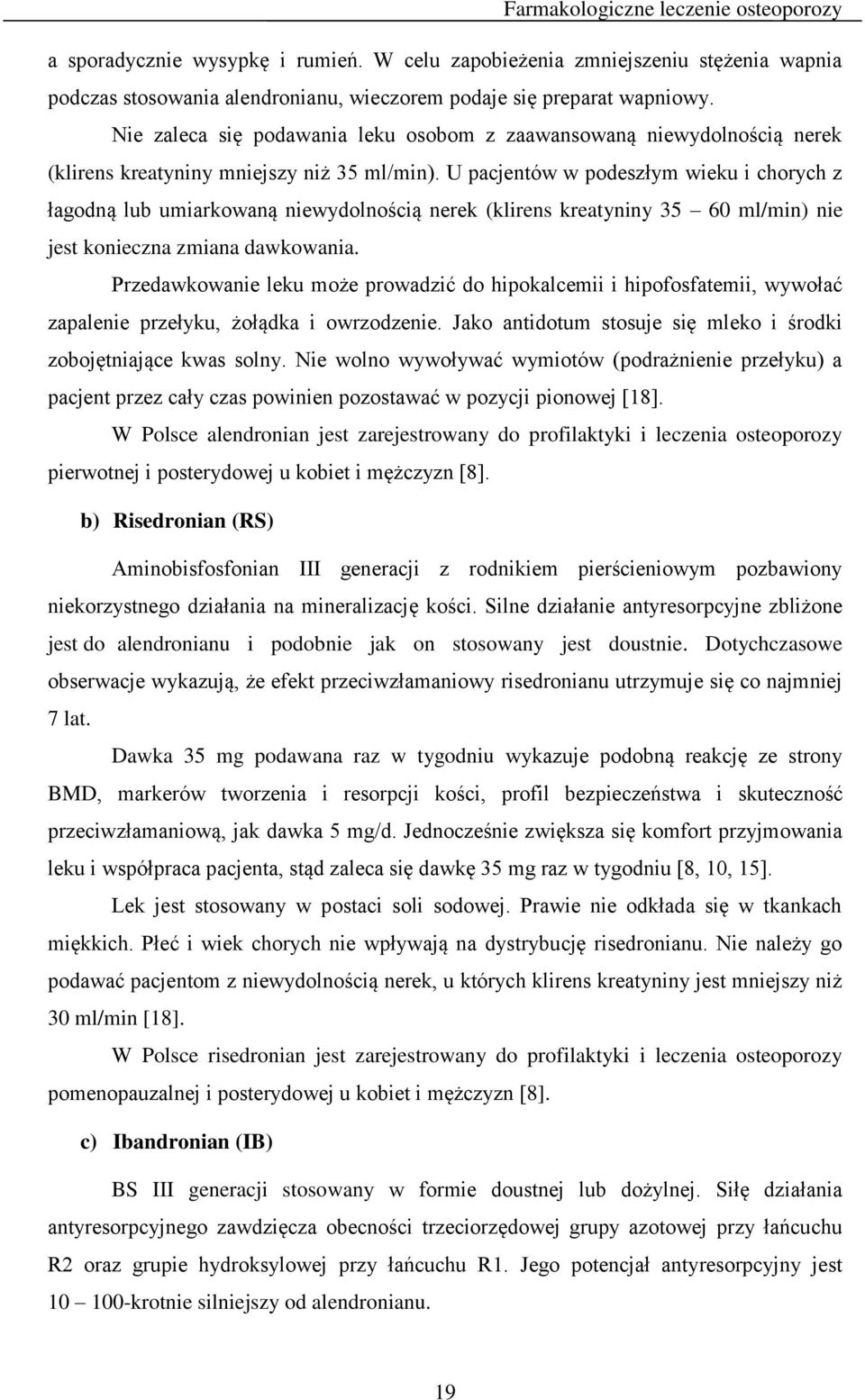 U pacjentów w podeszłym wieku i chorych z łagodną lub umiarkowaną niewydolnością nerek (klirens kreatyniny 35 60 ml/min) nie jest konieczna zmiana dawkowania.