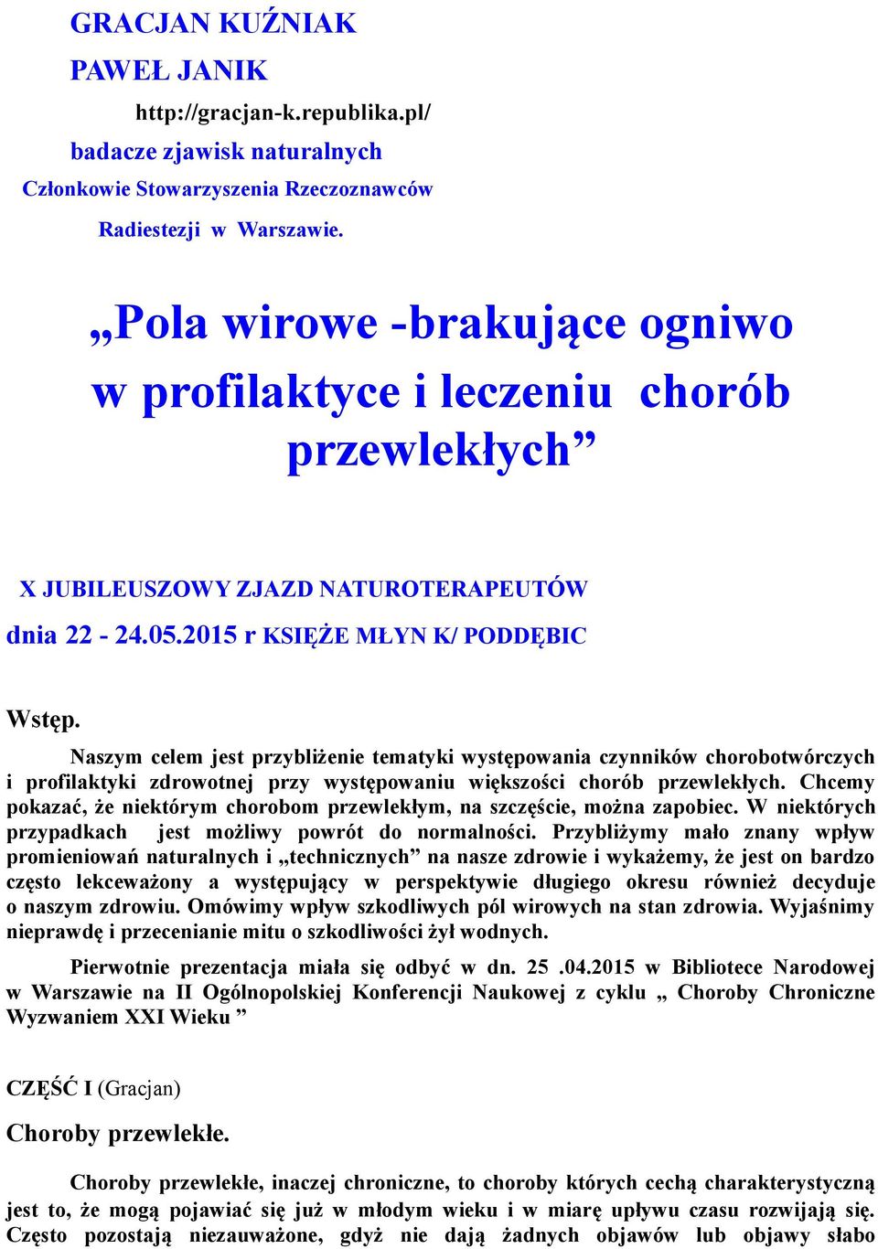 Naszym celem jest przybliżenie tematyki występowania czynników chorobotwórczych i profilaktyki zdrowotnej przy występowaniu większości chorób przewlekłych.