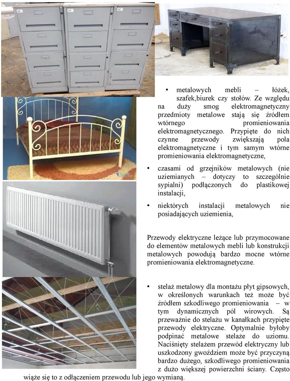 sypialni) podłączonych do plastikowej instalacji, niektórych instalacji metalowych posiadających uziemienia, nie Przewody elektryczne leżące lub przymocowane do elementów metalowych mebli lub