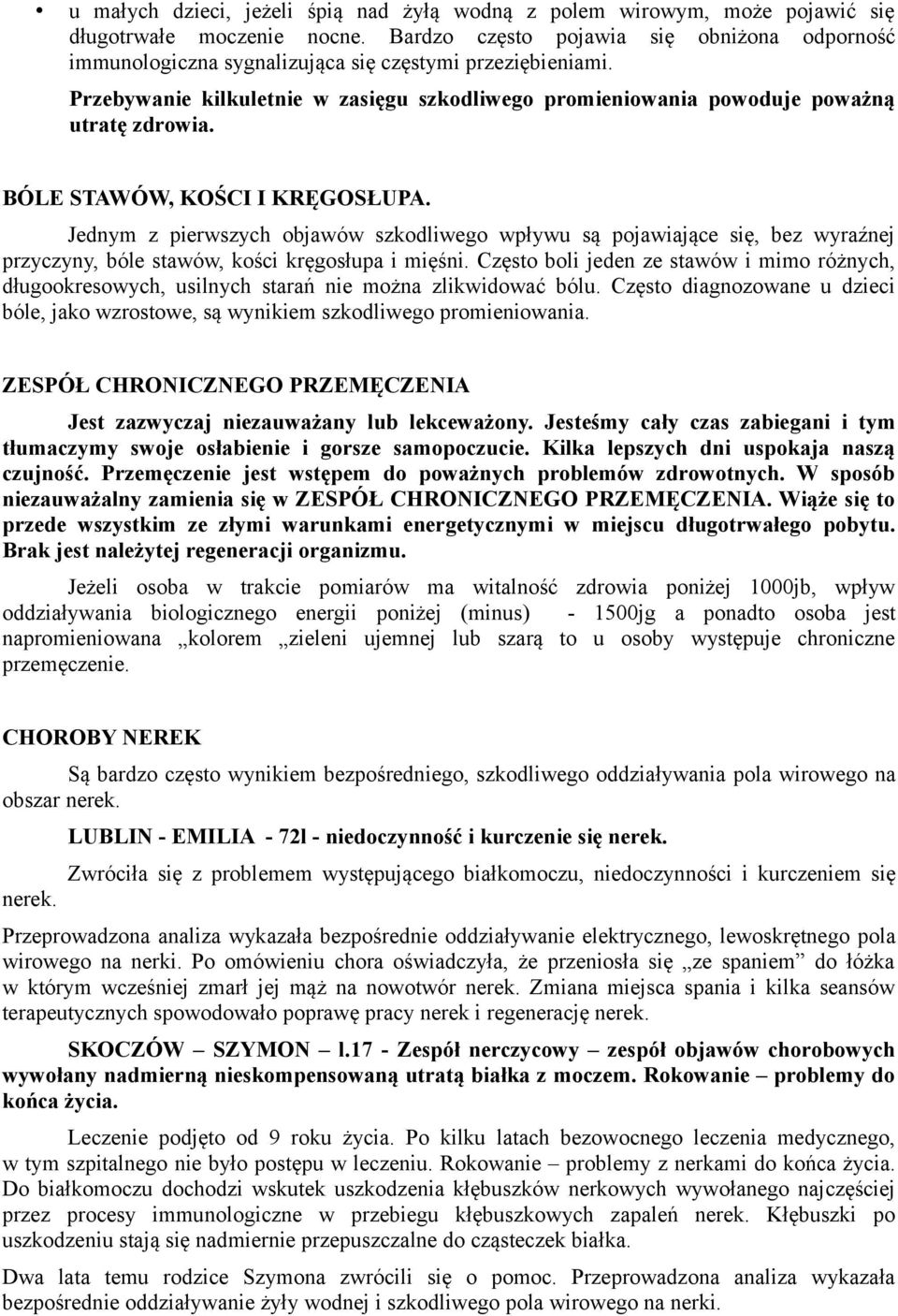 BÓLE STAWÓW, KOŚCI I KRĘGOSŁUPA. Jednym z pierwszych objawów szkodliwego wpływu są pojawiające się, bez wyraźnej przyczyny, bóle stawów, kości kręgosłupa i mięśni.