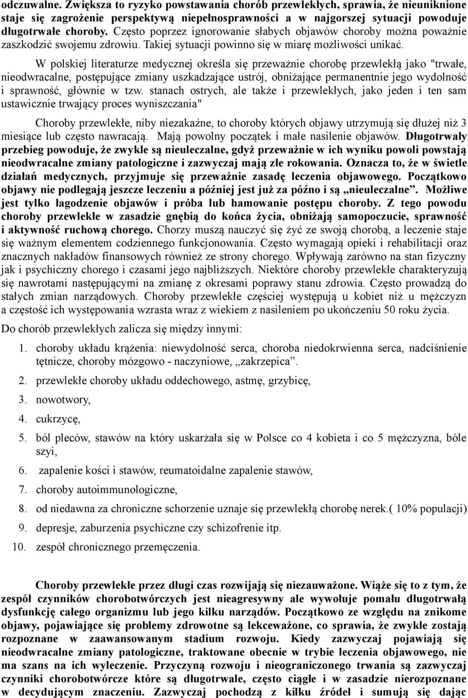 W polskiej literaturze medycznej określa się przeważnie chorobę przewlekłą jako "trwałe, nieodwracalne, postępujące zmiany uszkadzające ustrój, obniżające permanentnie jego wydolność i sprawność,