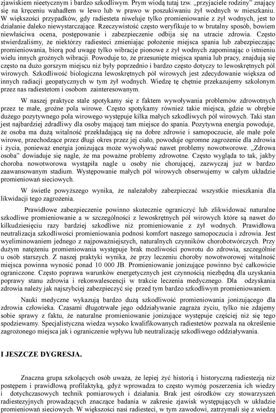 Rzeczywistość często weryfikuje to w brutalny sposób, bowiem niewłaściwa ocena, postępowanie i zabezpieczenie odbija się na utracie zdrowia.