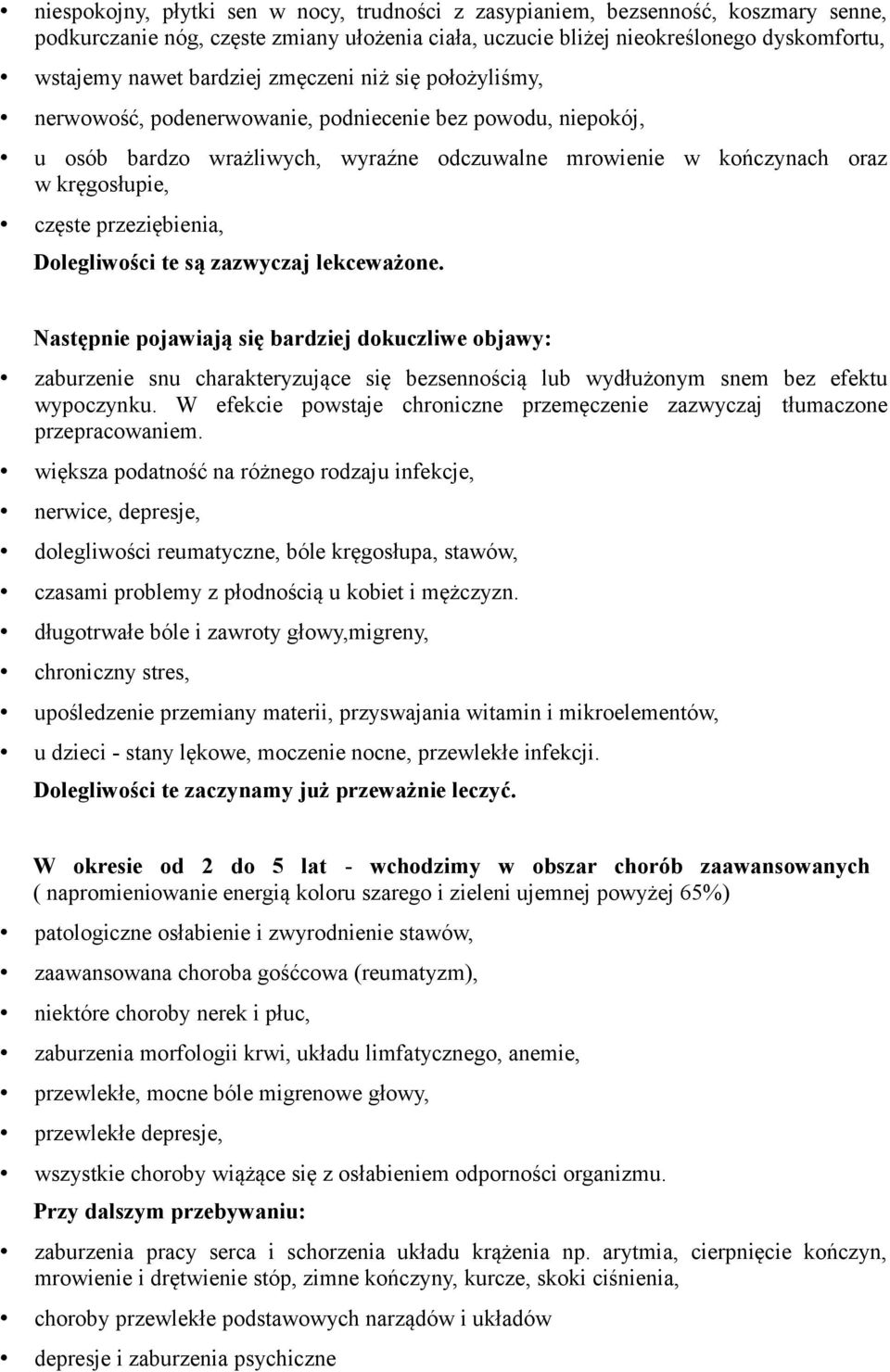 przeziębienia, Dolegliwości te są zazwyczaj lekceważone. Następnie pojawiają się bardziej dokuczliwe objawy: zaburzenie snu charakteryzujące się bezsennością lub wydłużonym snem bez efektu wypoczynku.