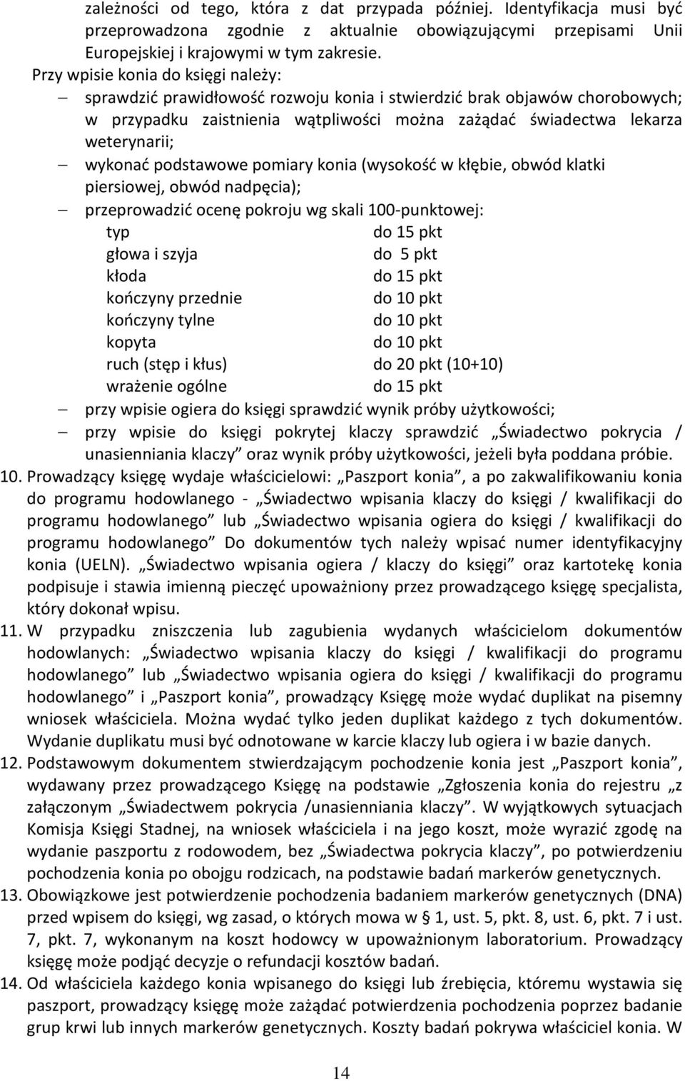 wykonać podstawowe pomiary konia (wysokość w kłębie, obwód klatki piersiowej, obwód nadpęcia); przeprowadzić ocenę pokroju wg skali 100-punktowej: typ do 15 pkt głowa i szyja do 5 pkt kłoda do 15 pkt