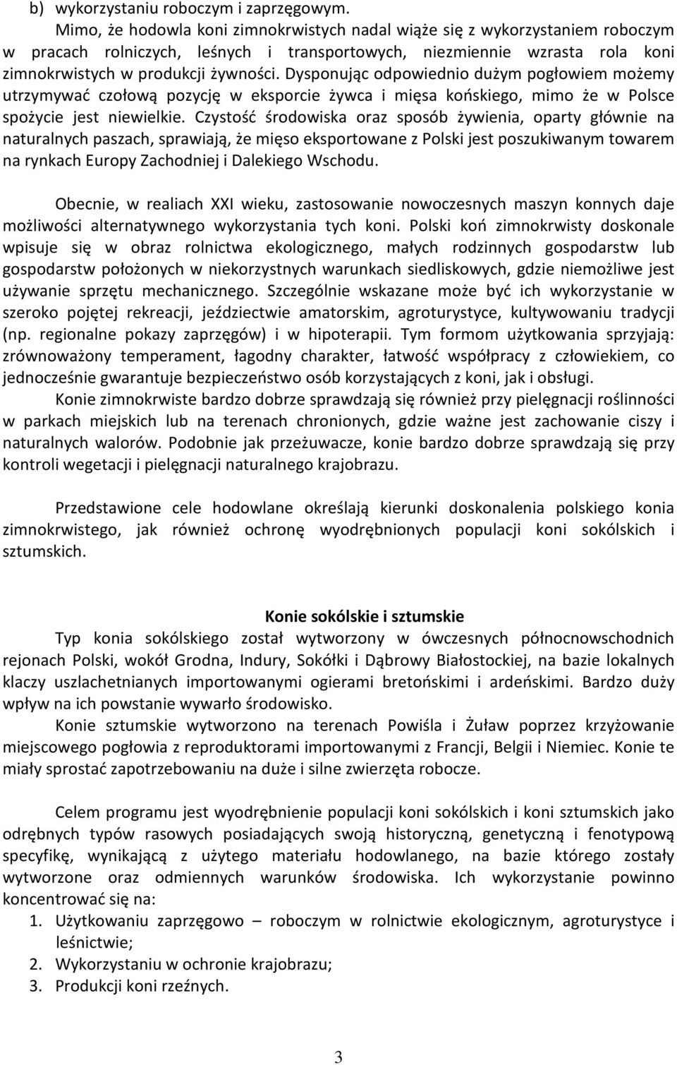 Dysponując odpowiednio dużym pogłowiem możemy utrzymywać czołową pozycję w eksporcie żywca i mięsa końskiego, mimo że w Polsce spożycie jest niewielkie.