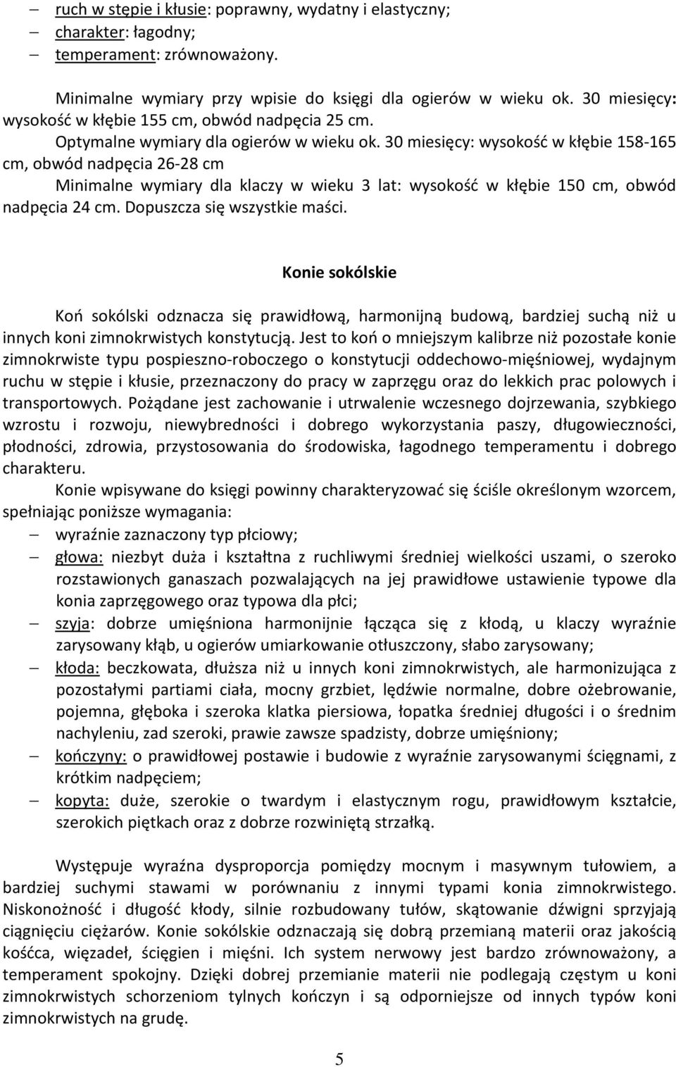 30 miesięcy: wysokość w kłębie 158-165 cm, obwód nadpęcia 26-28 cm Minimalne wymiary dla klaczy w wieku 3 lat: wysokość w kłębie 150 cm, obwód nadpęcia 24 cm. Dopuszcza się wszystkie maści.