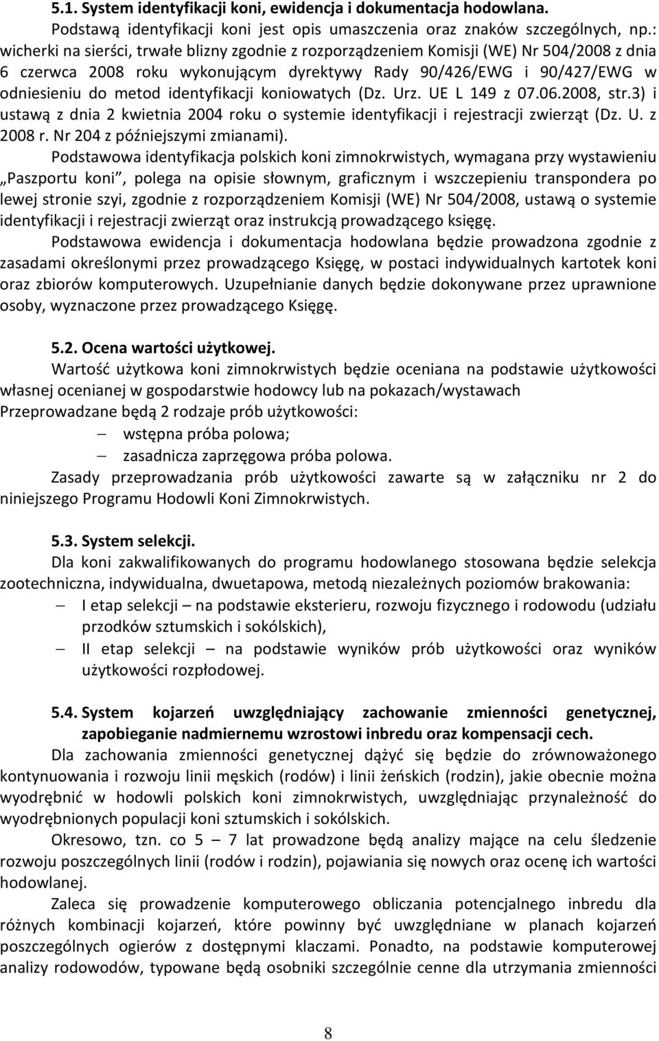 identyfikacji koniowatych (Dz. Urz. UE L 149 z 07.06.2008, str.3) i ustawą z dnia 2 kwietnia 2004 roku o systemie identyfikacji i rejestracji zwierząt (Dz. U. z 2008 r.