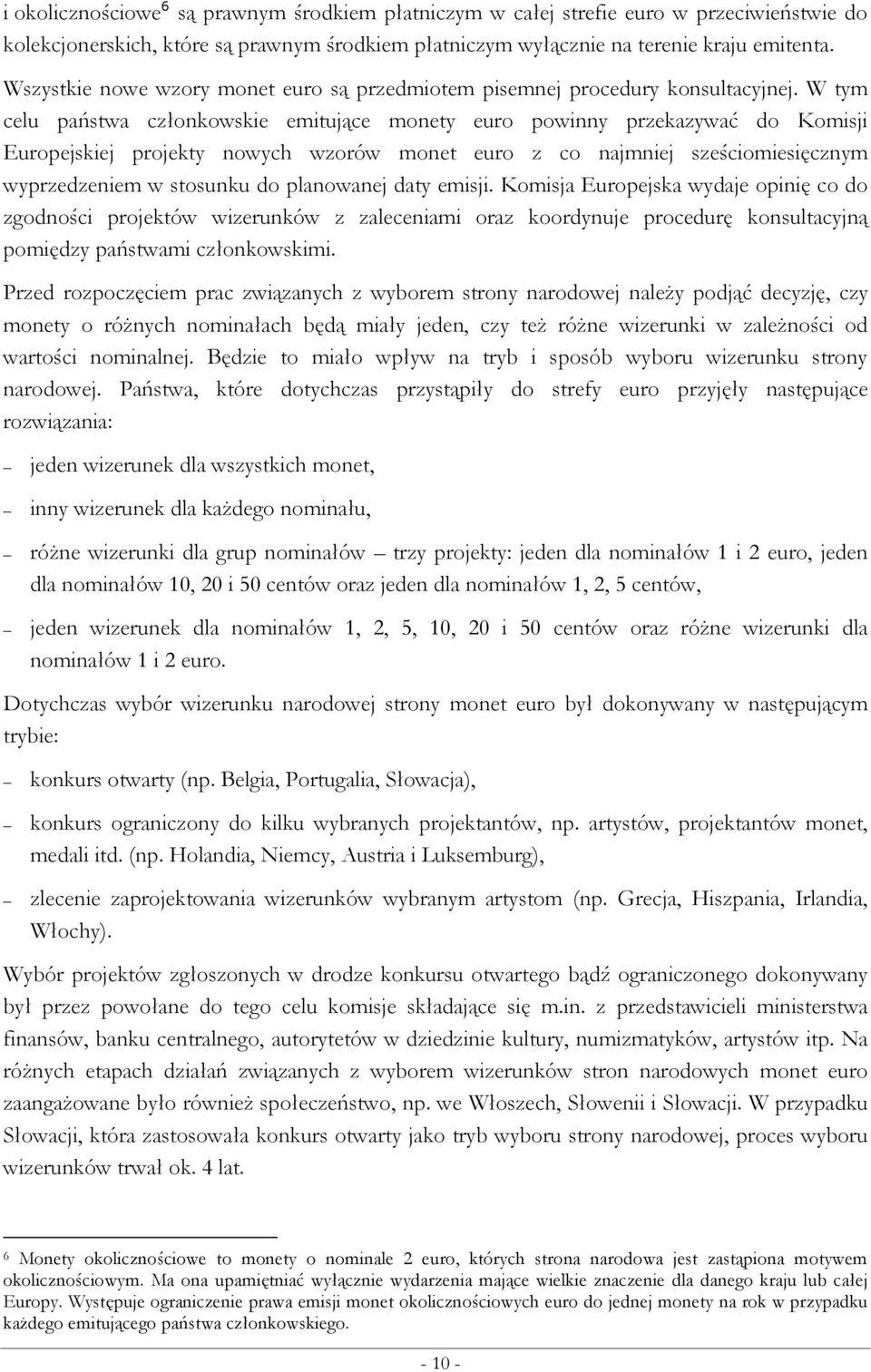 W tym celu państwa członkowskie emitujące monety euro powinny przekazywać do Komisji Europejskiej projekty nowych wzorów monet euro z co najmniej sześciomiesięcznym wyprzedzeniem w stosunku do