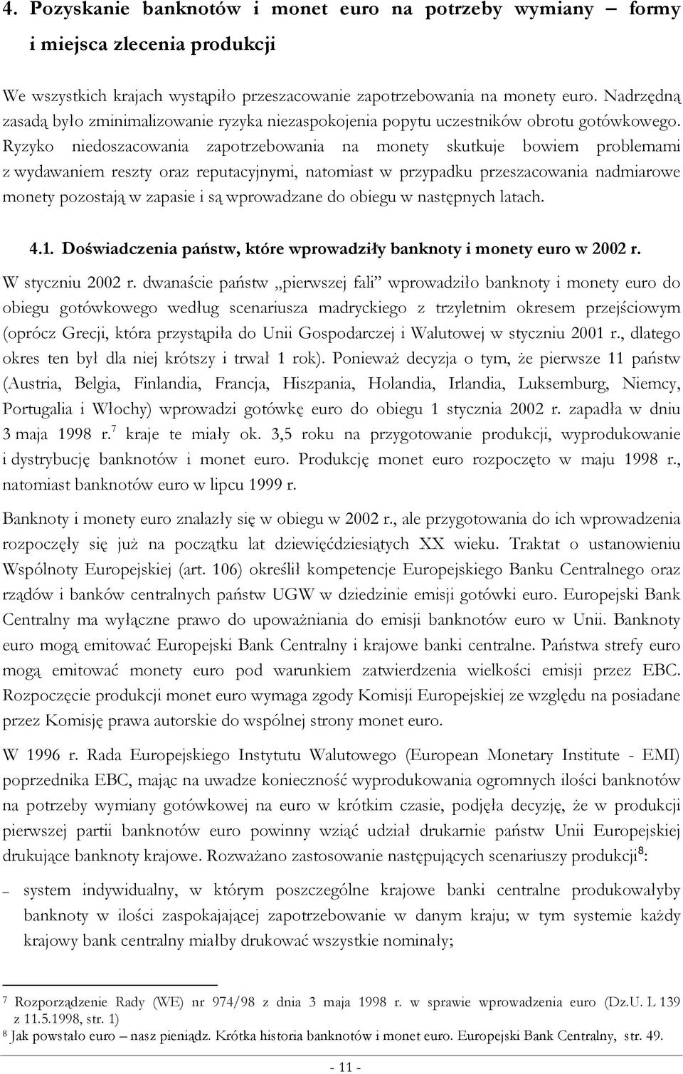 Ryzyko niedoszacowania zapotrzebowania na monety skutkuje bowiem problemami z wydawaniem reszty oraz reputacyjnymi, natomiast w przypadku przeszacowania nadmiarowe monety pozostają w zapasie i są