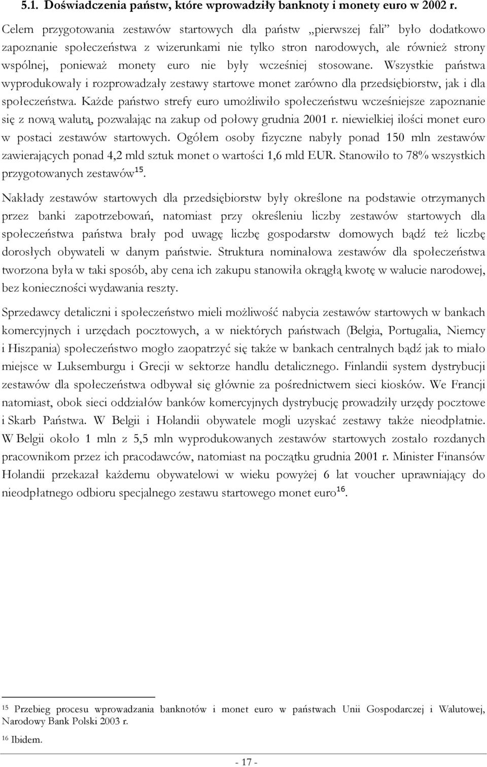 nie były wcześniej stosowane. Wszystkie państwa wyprodukowały i rozprowadzały zestawy startowe monet zarówno dla przedsiębiorstw, jak i dla społeczeństwa.