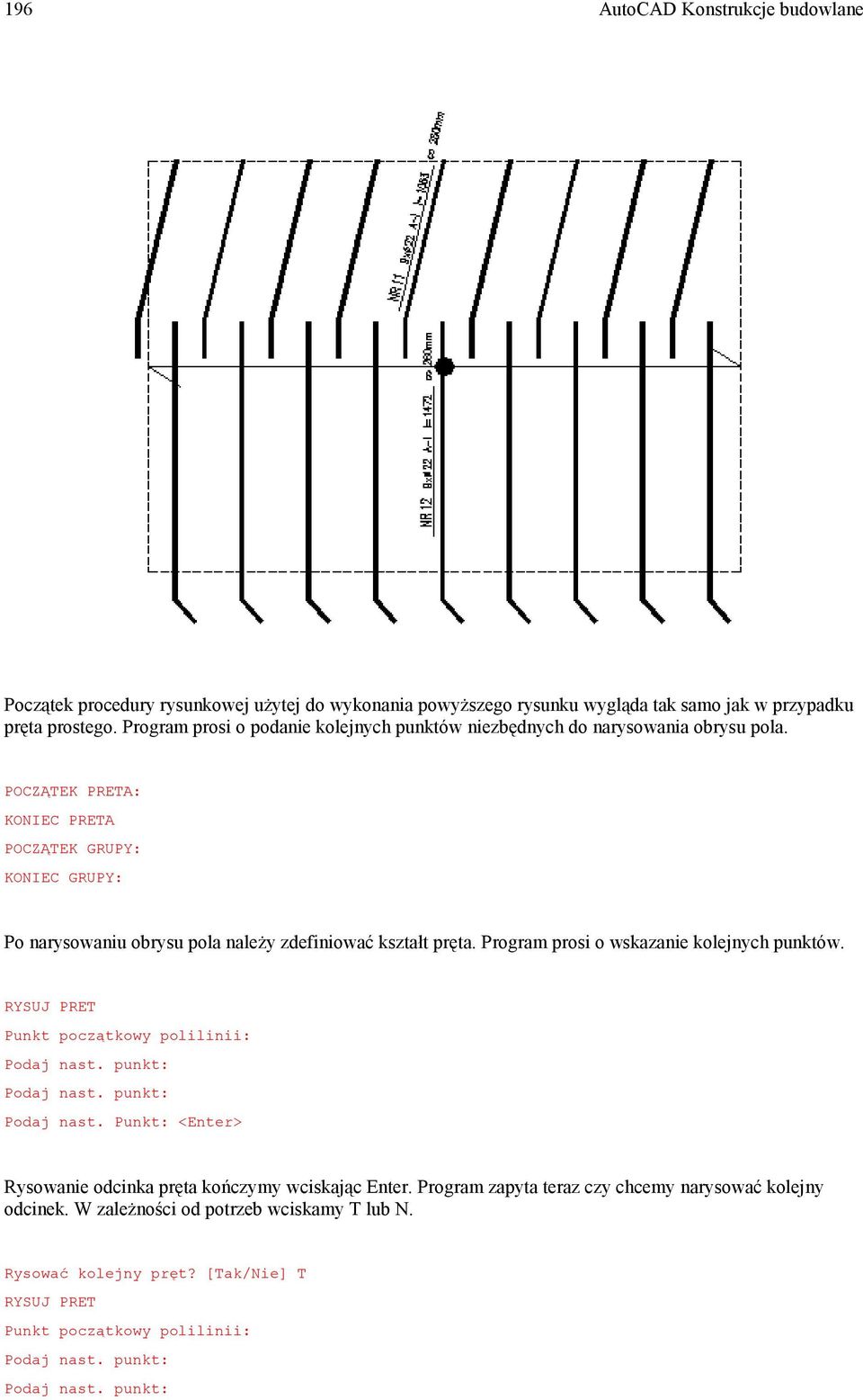POCZĄTEK PRETA: KONIEC PRETA POCZĄTEK GRUPY: KONIEC GRUPY: Po narysowaniu obrysu pola należy zdefiniować kształt pręta. Program prosi o wskazanie kolejnych punktów.